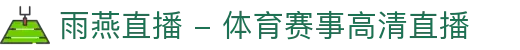 雨燕直播 - 体育赛事高清直播 足球·篮球·综合体育尽在掌握